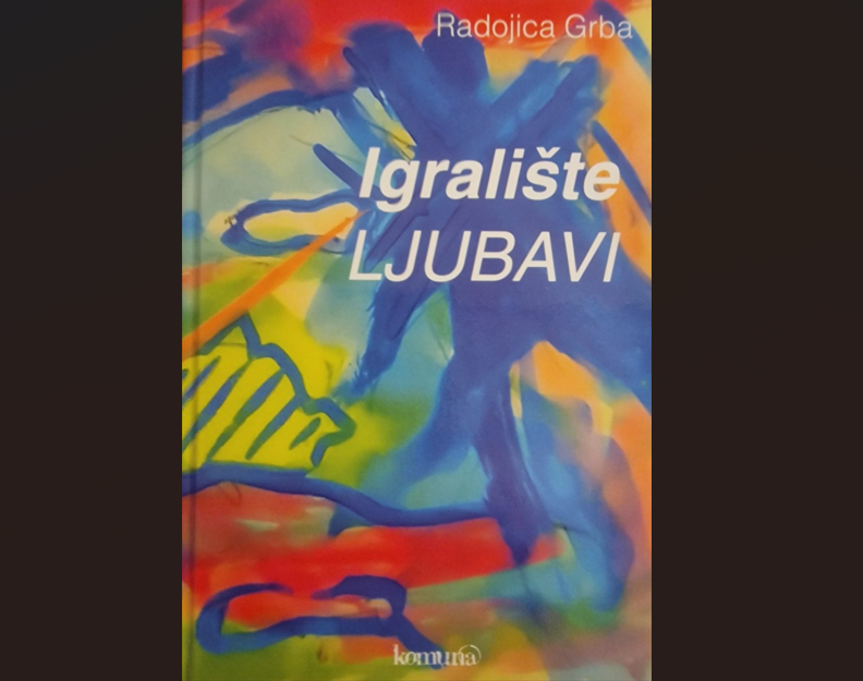 U izdanju časopisa Komun@ izašla knjiga „Igralište ljubavi“ Radojice Grbe